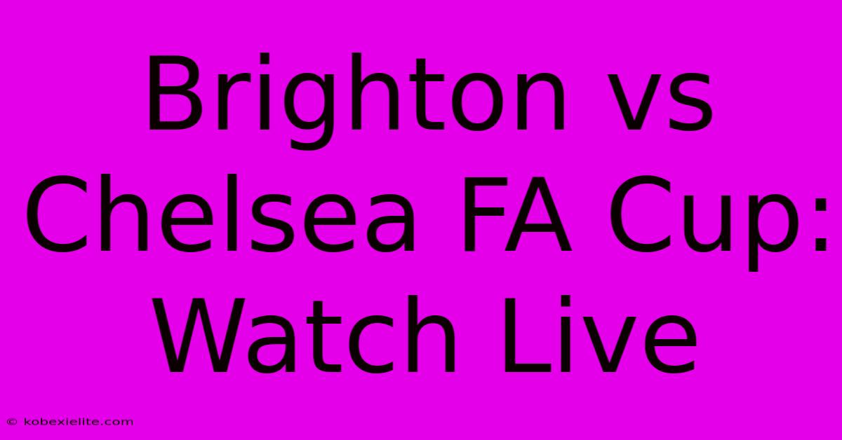 Brighton Vs Chelsea FA Cup: Watch Live