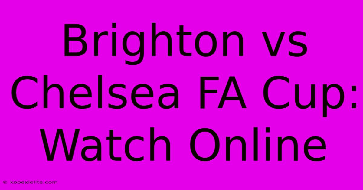 Brighton Vs Chelsea FA Cup: Watch Online