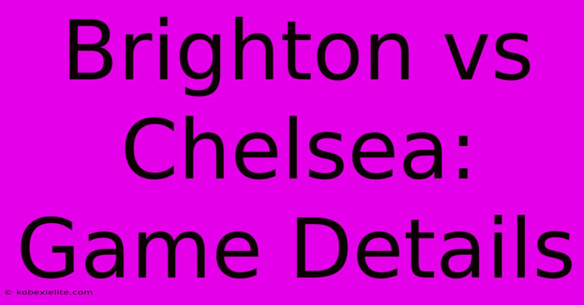 Brighton Vs Chelsea: Game Details