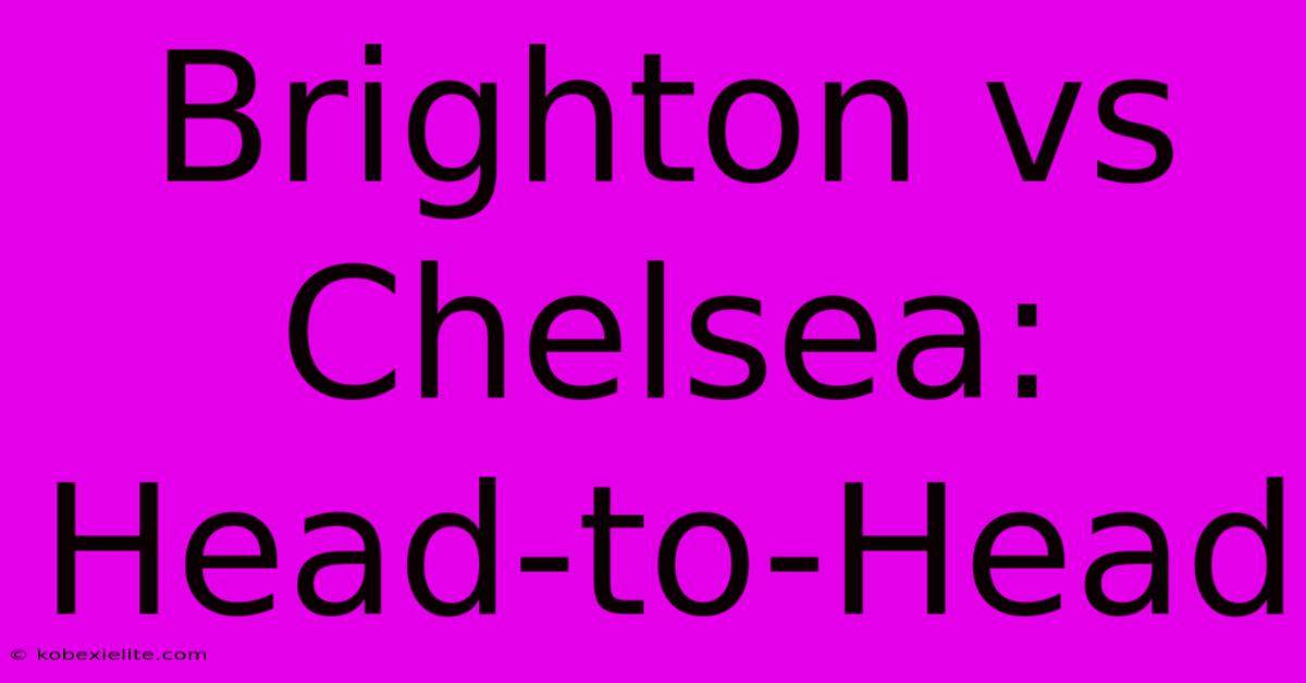 Brighton Vs Chelsea: Head-to-Head