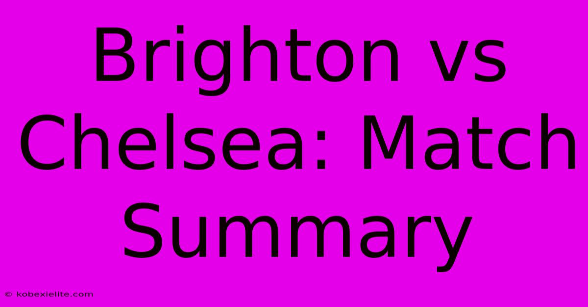 Brighton Vs Chelsea: Match Summary