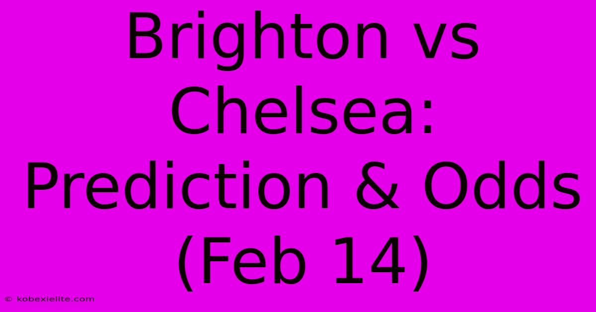 Brighton Vs Chelsea: Prediction & Odds (Feb 14)