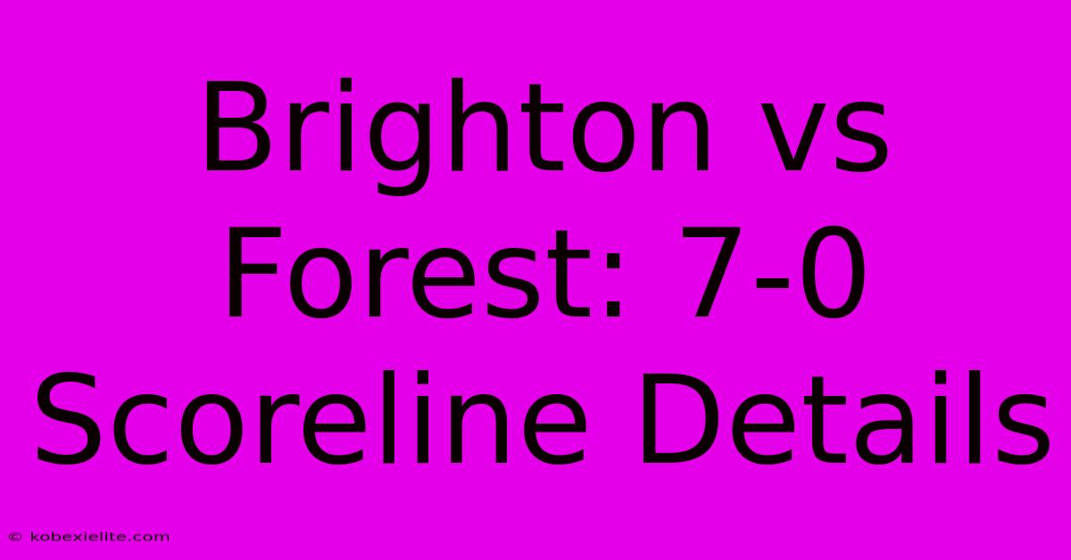 Brighton Vs Forest: 7-0 Scoreline Details