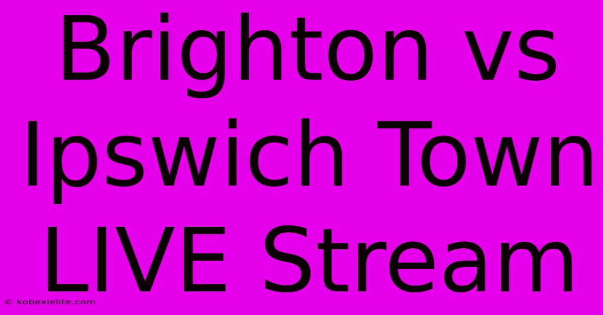 Brighton Vs Ipswich Town LIVE Stream