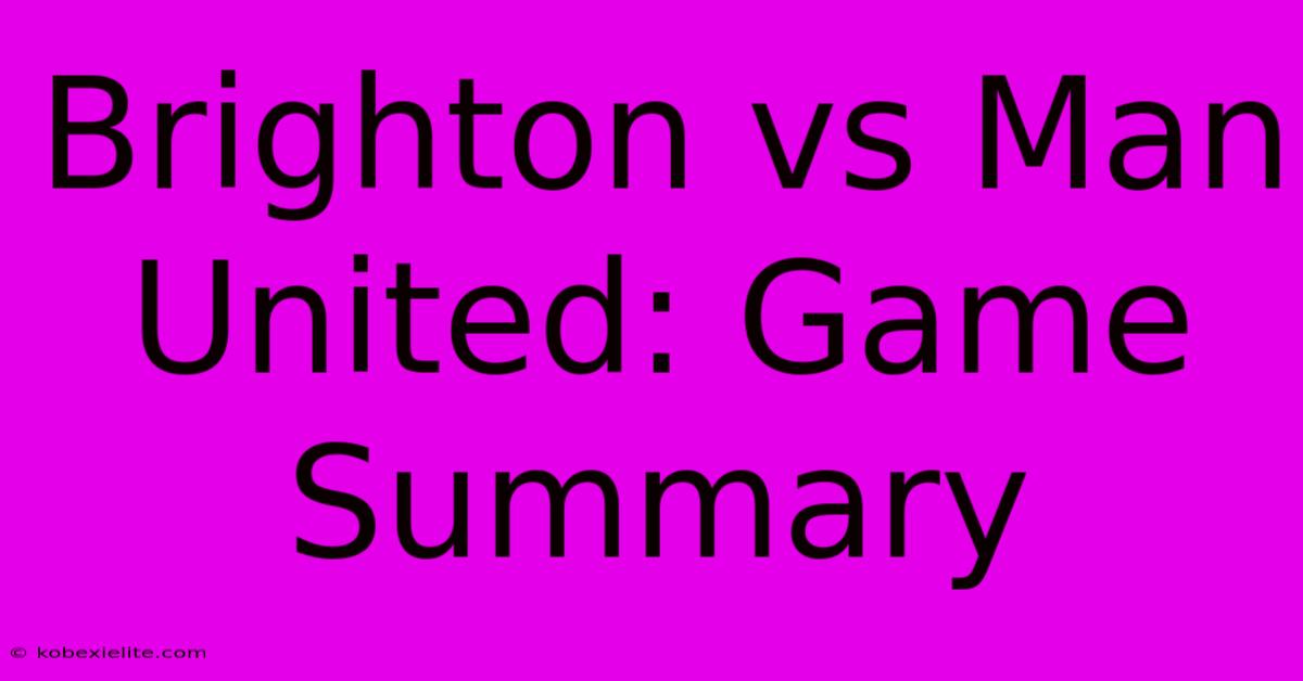 Brighton Vs Man United: Game Summary