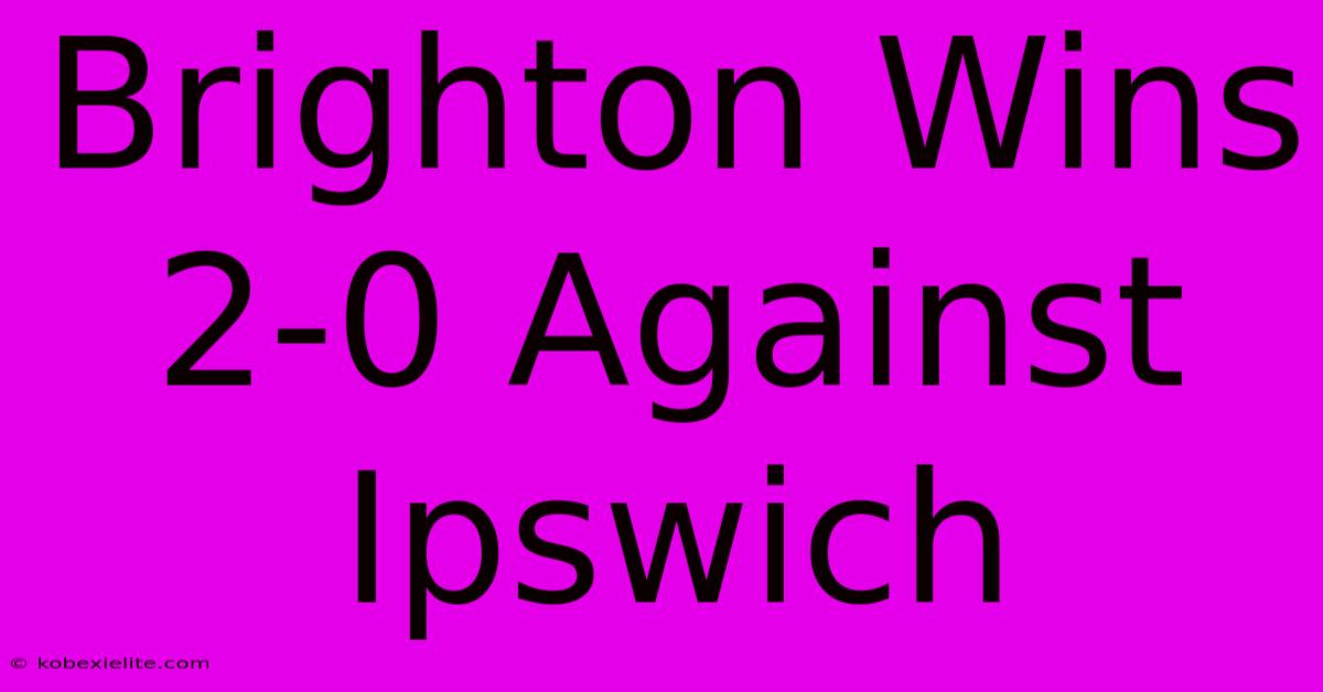 Brighton Wins 2-0 Against Ipswich