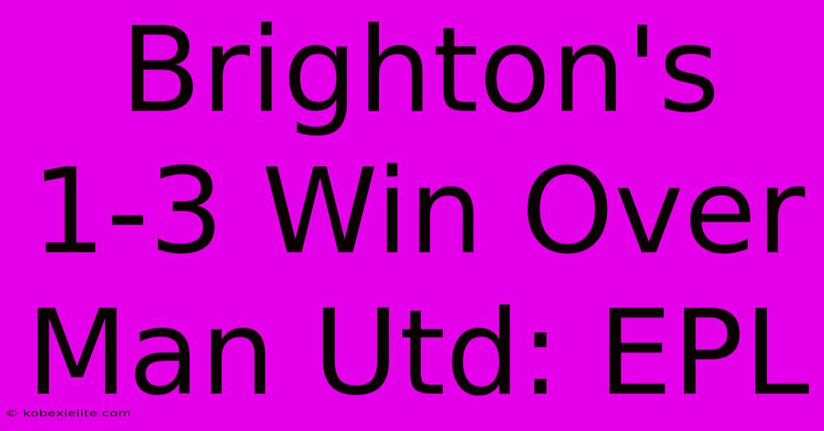 Brighton's 1-3 Win Over Man Utd: EPL