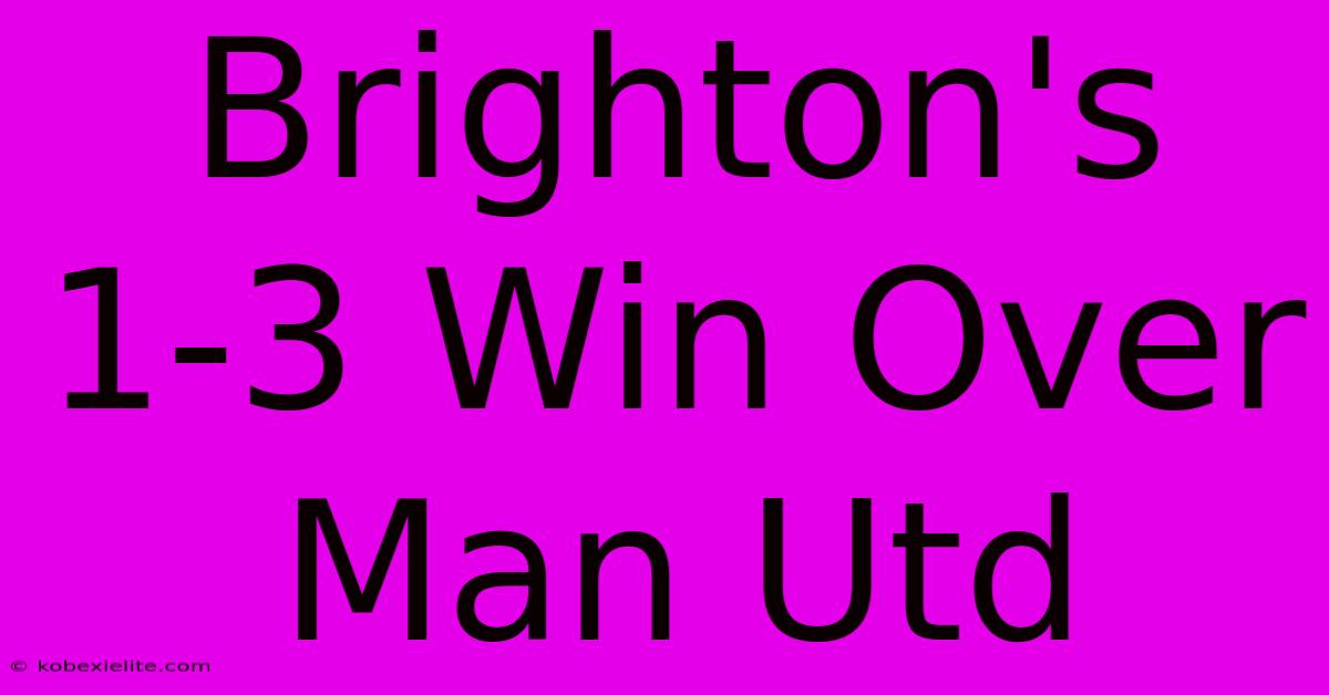 Brighton's 1-3 Win Over Man Utd