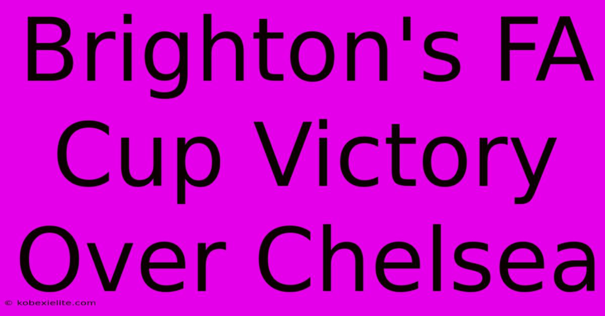 Brighton's FA Cup Victory Over Chelsea