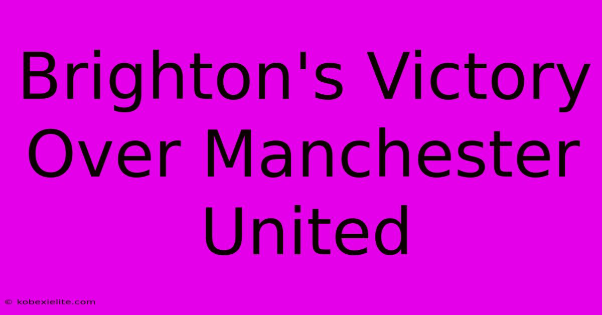 Brighton's Victory Over Manchester United