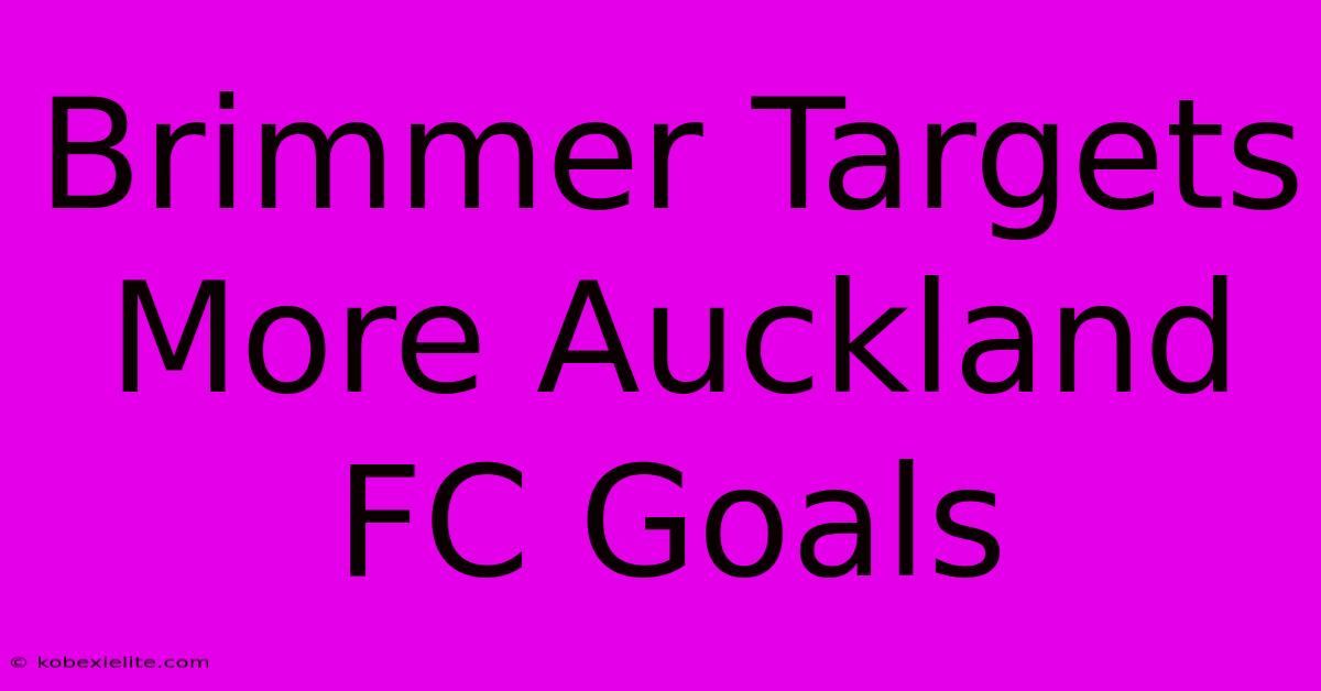 Brimmer Targets More Auckland FC Goals