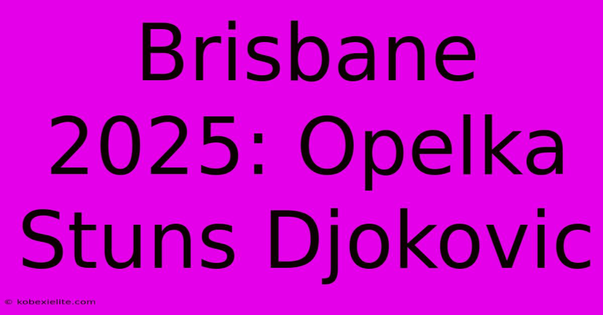 Brisbane 2025: Opelka Stuns Djokovic