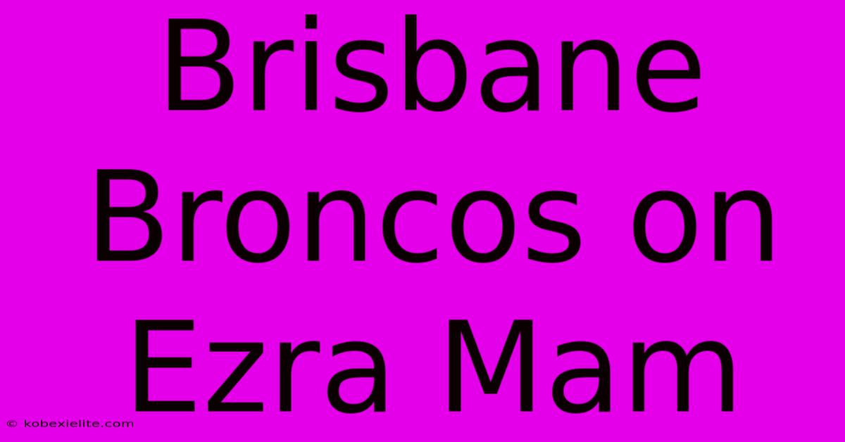 Brisbane Broncos On Ezra Mam