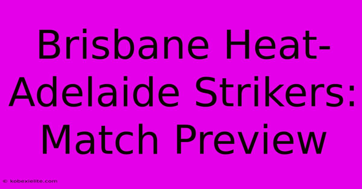 Brisbane Heat-Adelaide Strikers: Match Preview