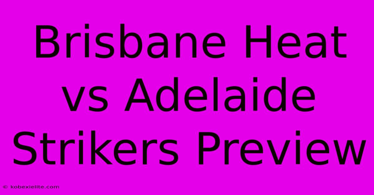 Brisbane Heat Vs Adelaide Strikers Preview