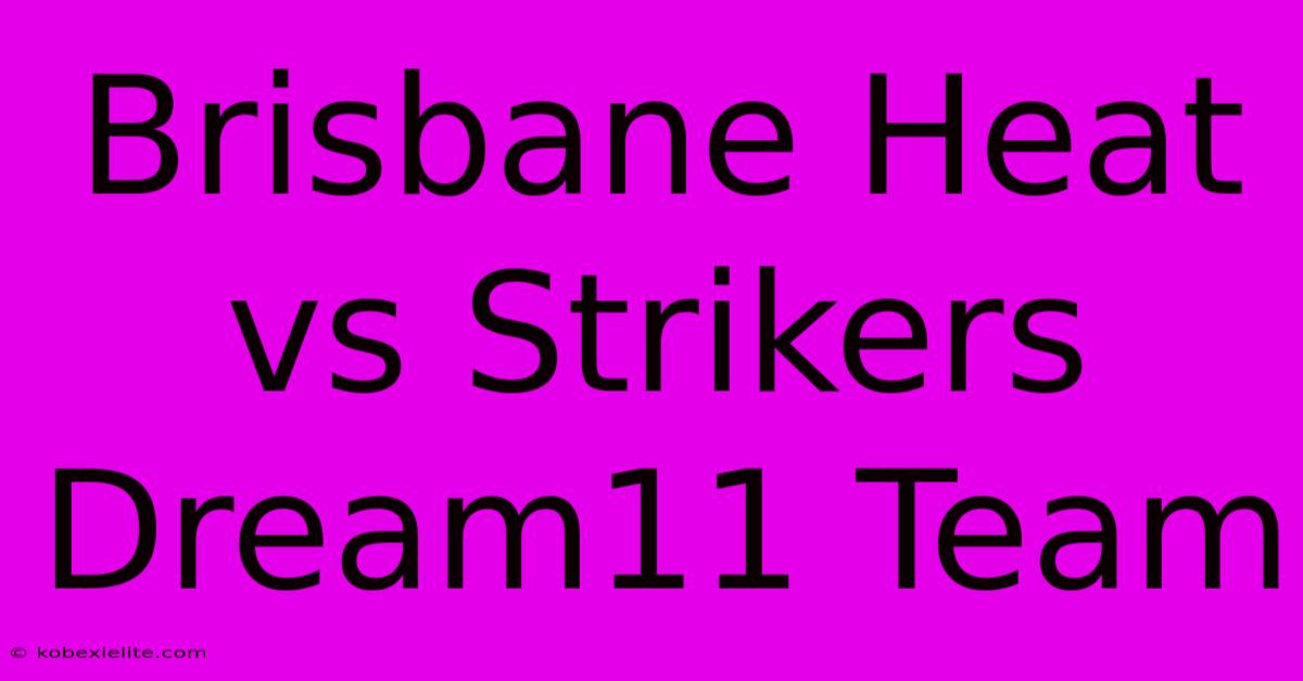 Brisbane Heat Vs Strikers Dream11 Team