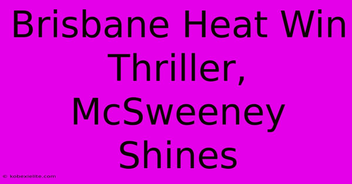 Brisbane Heat Win Thriller, McSweeney Shines