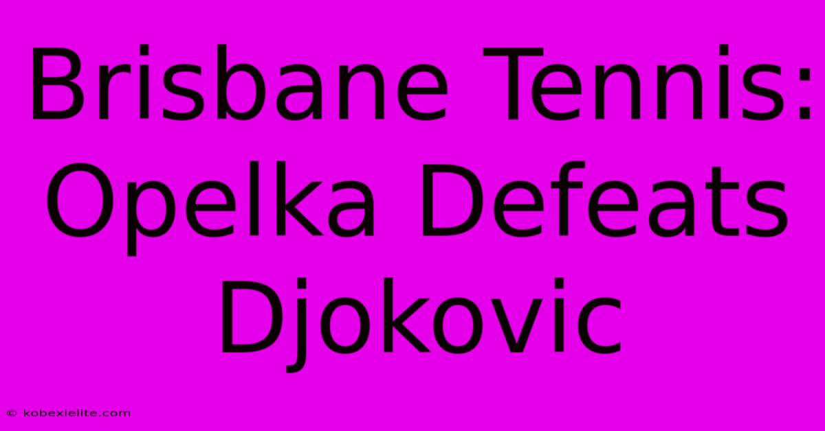 Brisbane Tennis: Opelka Defeats Djokovic