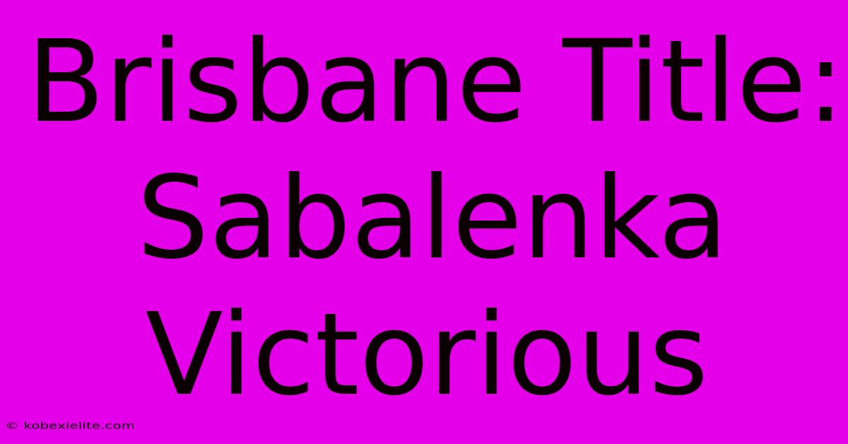 Brisbane Title: Sabalenka Victorious