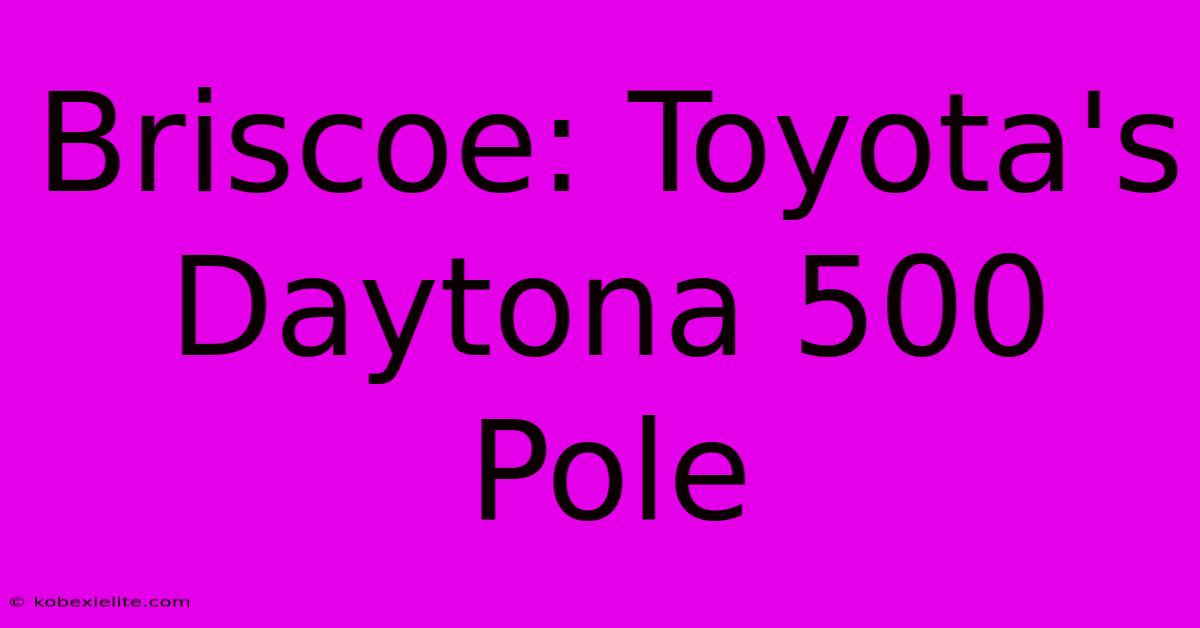 Briscoe: Toyota's Daytona 500 Pole