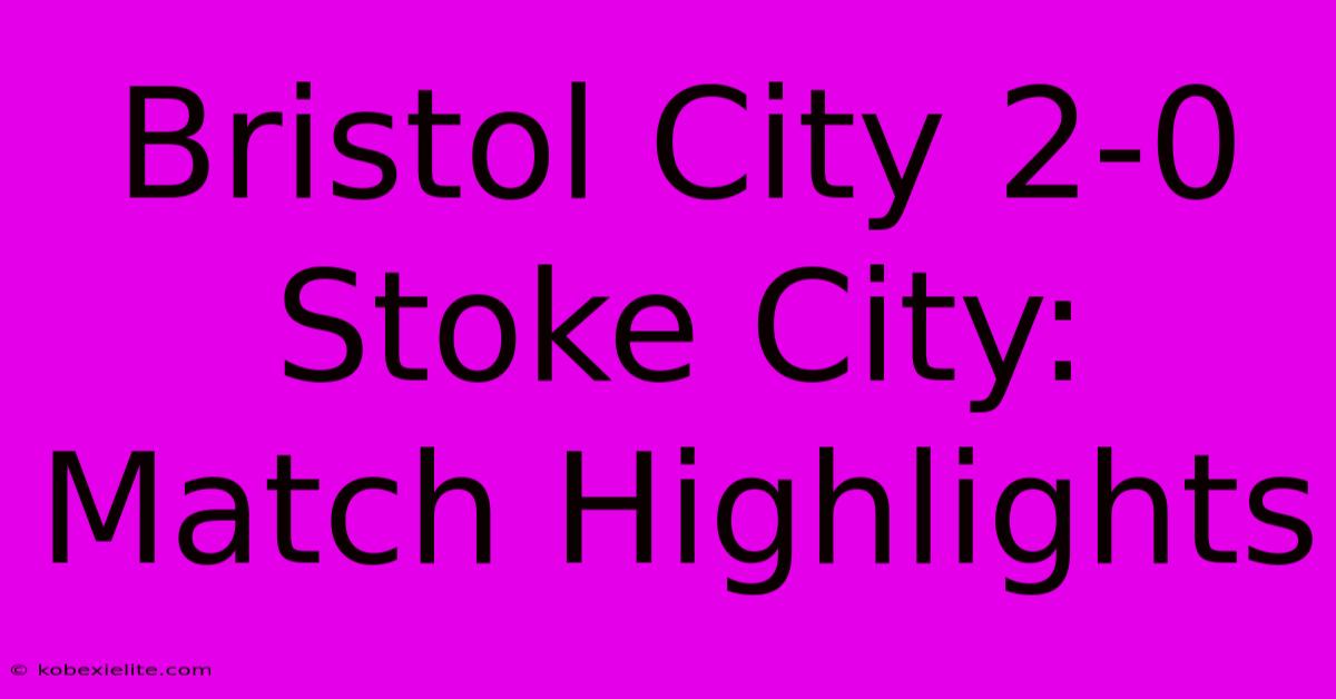 Bristol City 2-0 Stoke City: Match Highlights