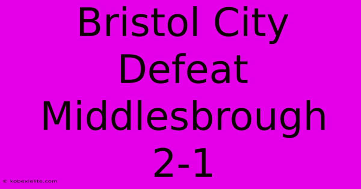 Bristol City Defeat Middlesbrough 2-1