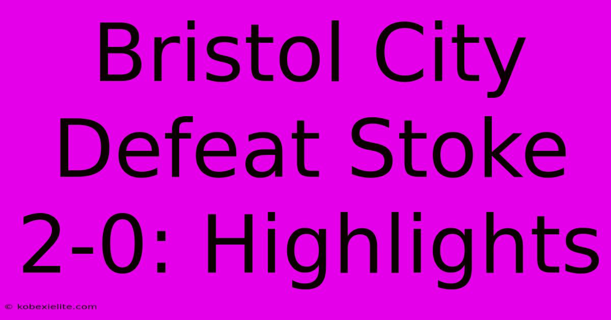 Bristol City Defeat Stoke 2-0: Highlights