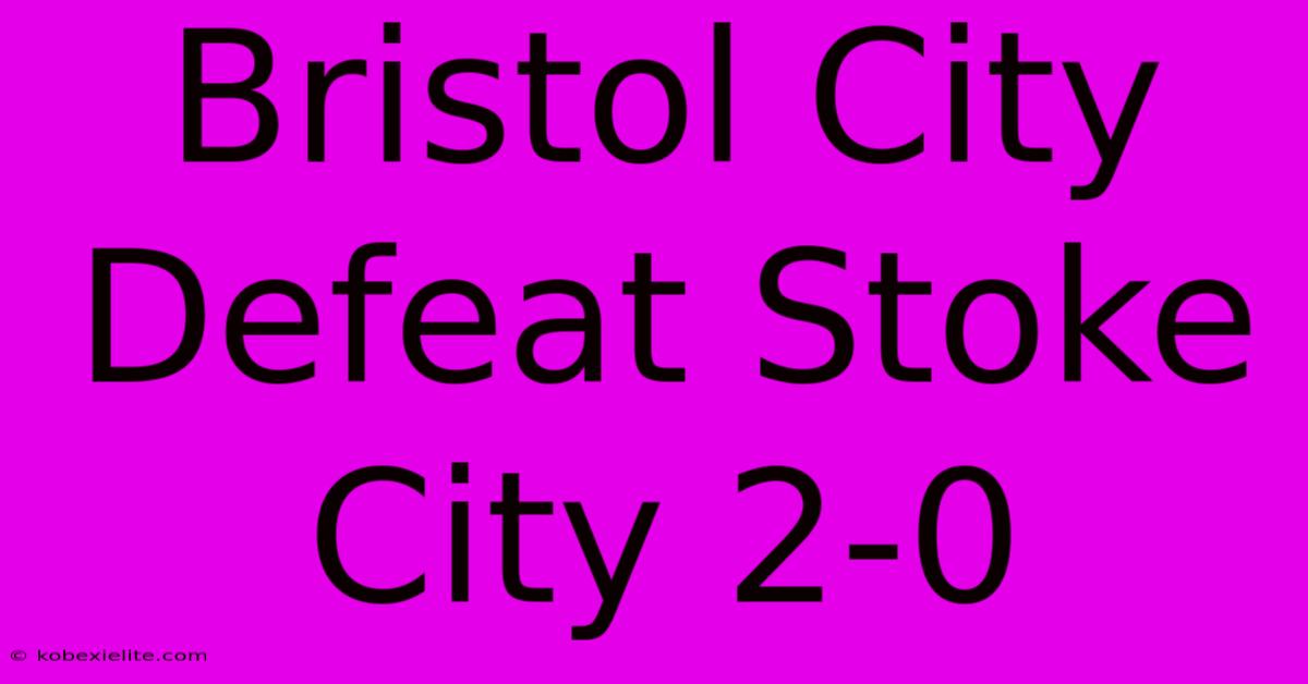 Bristol City Defeat Stoke City 2-0