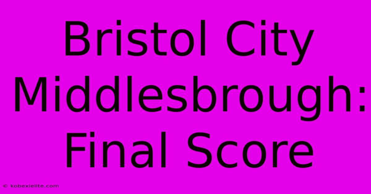 Bristol City Middlesbrough: Final Score