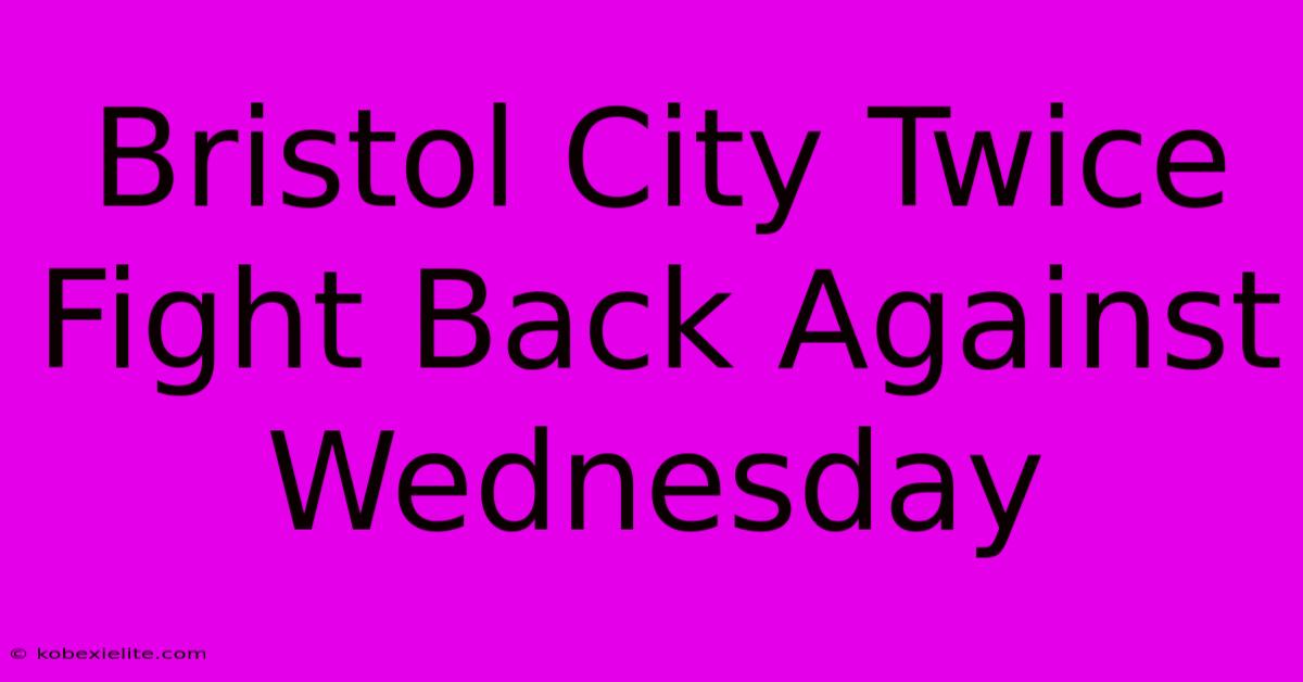 Bristol City Twice Fight Back Against Wednesday