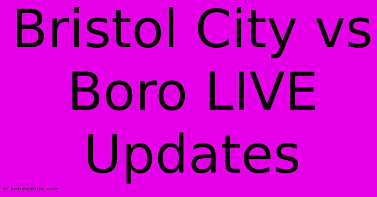 Bristol City Vs Boro LIVE Updates