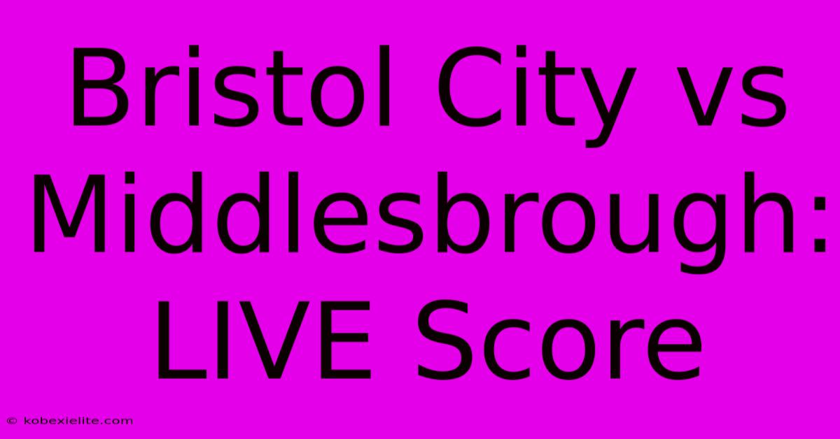 Bristol City Vs Middlesbrough: LIVE Score