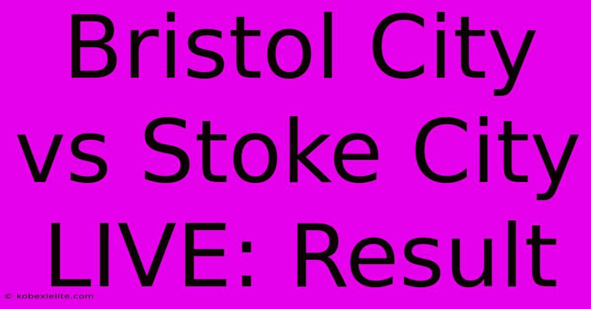 Bristol City Vs Stoke City LIVE: Result