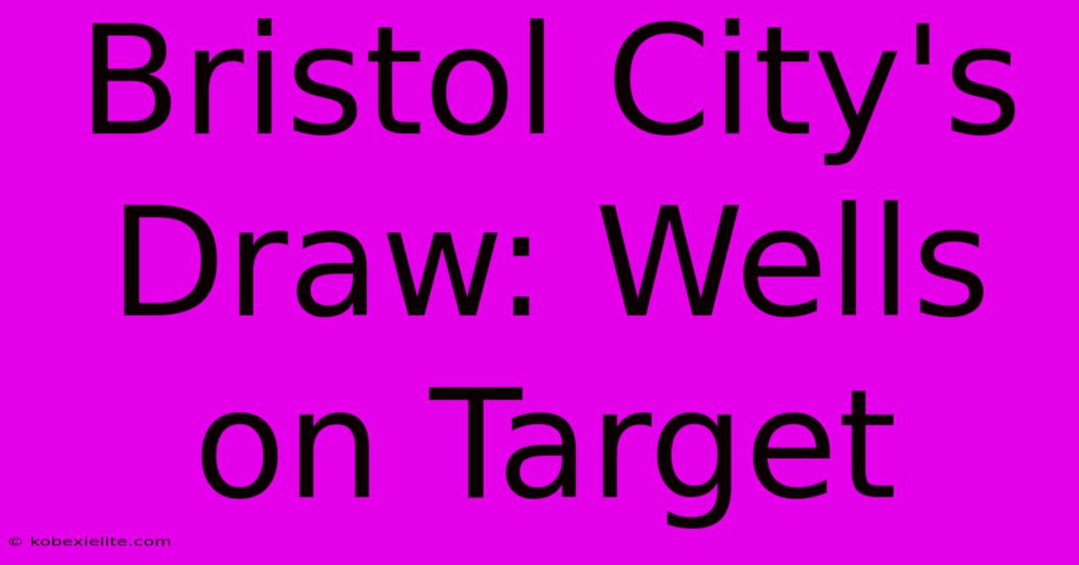 Bristol City's Draw: Wells On Target