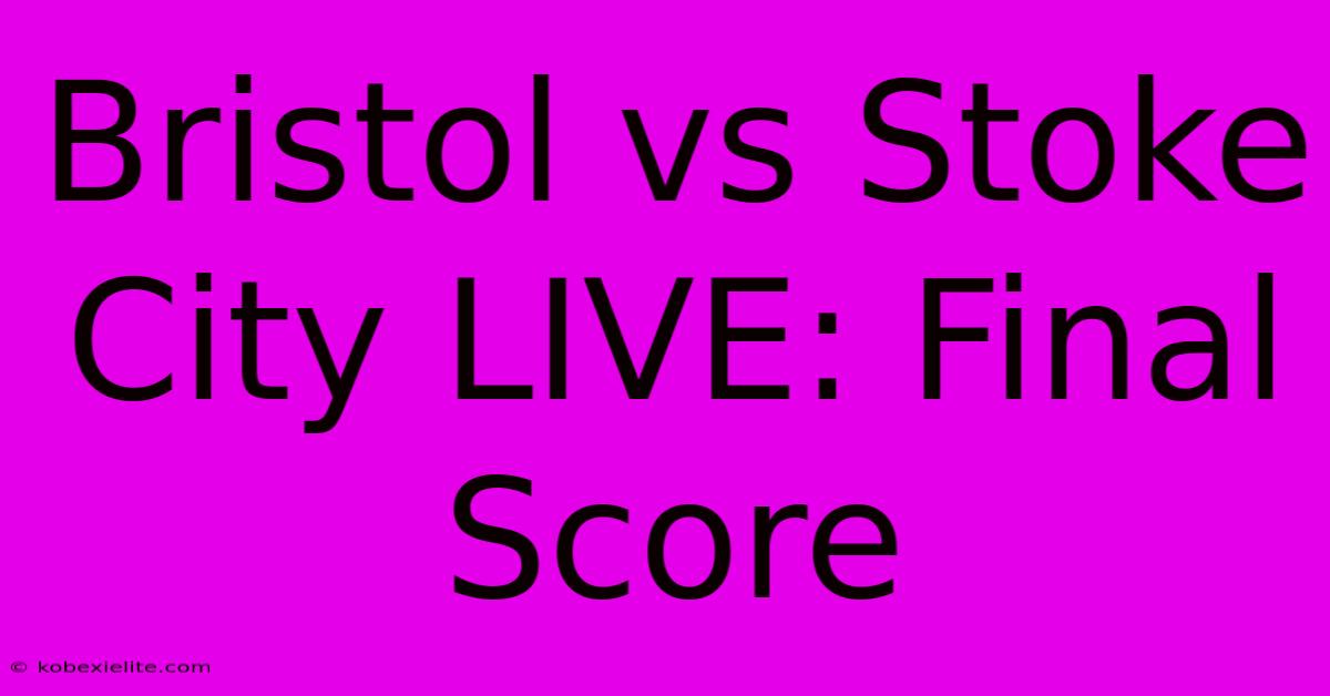 Bristol Vs Stoke City LIVE: Final Score