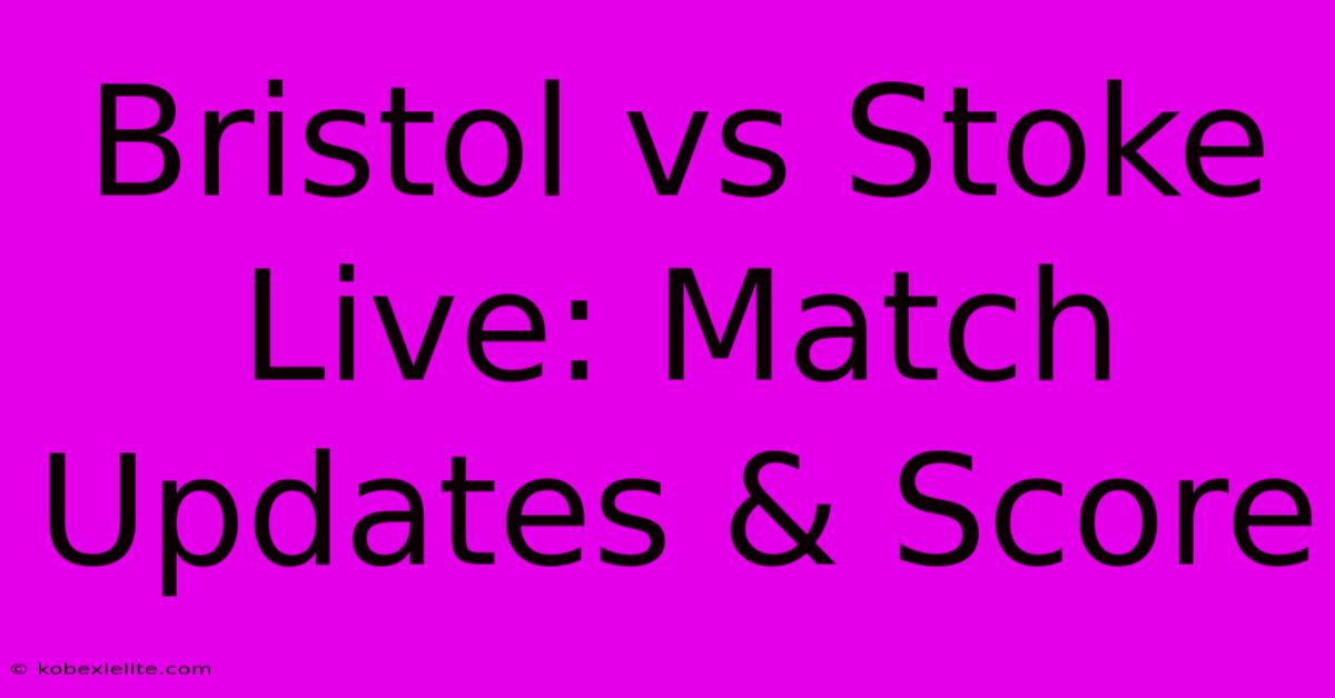 Bristol Vs Stoke Live: Match Updates & Score