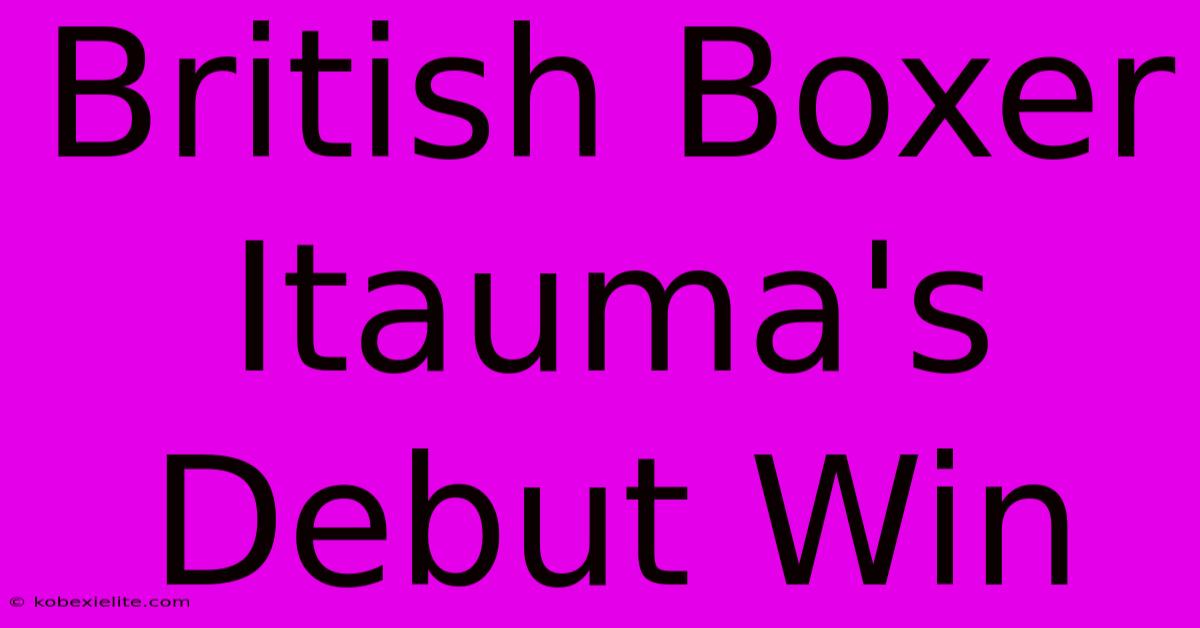 British Boxer Itauma's Debut Win