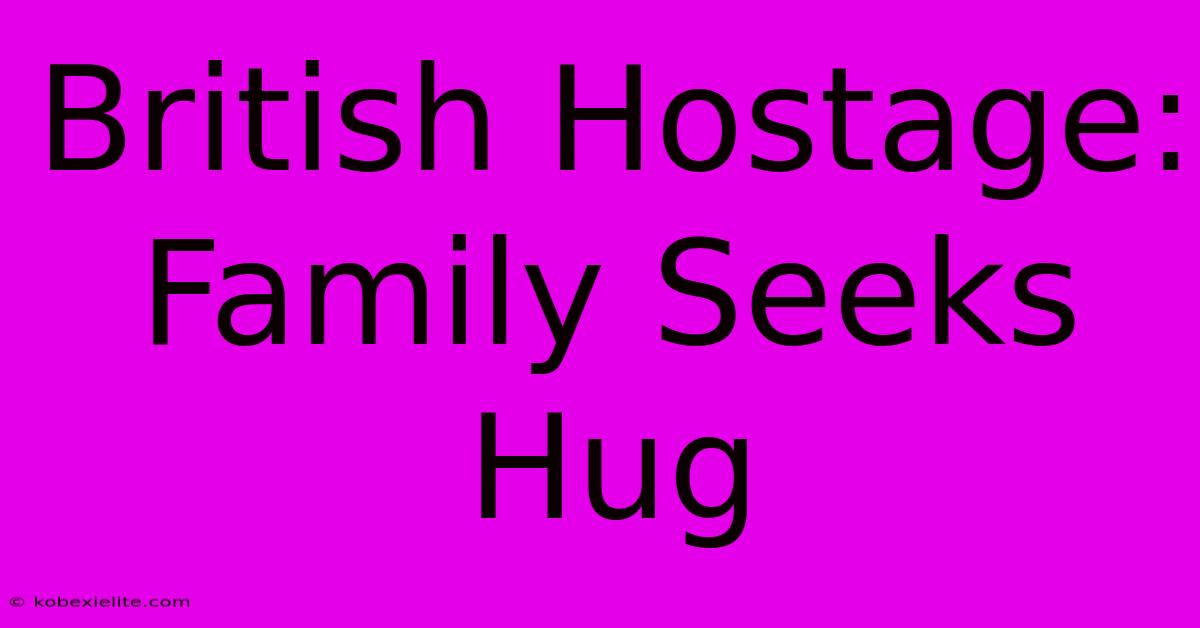 British Hostage: Family Seeks Hug