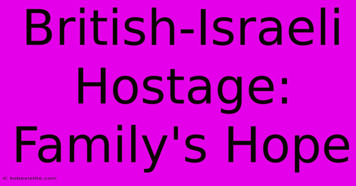 British-Israeli Hostage: Family's Hope