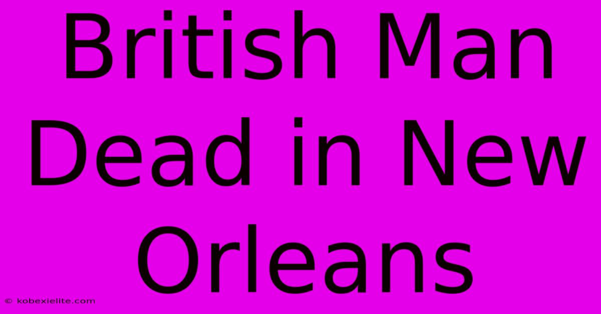 British Man Dead In New Orleans