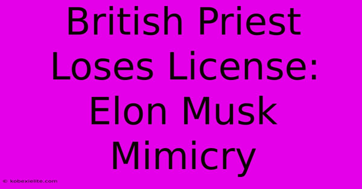 British Priest Loses License: Elon Musk Mimicry