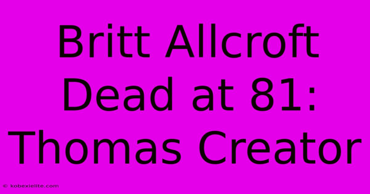 Britt Allcroft Dead At 81: Thomas Creator