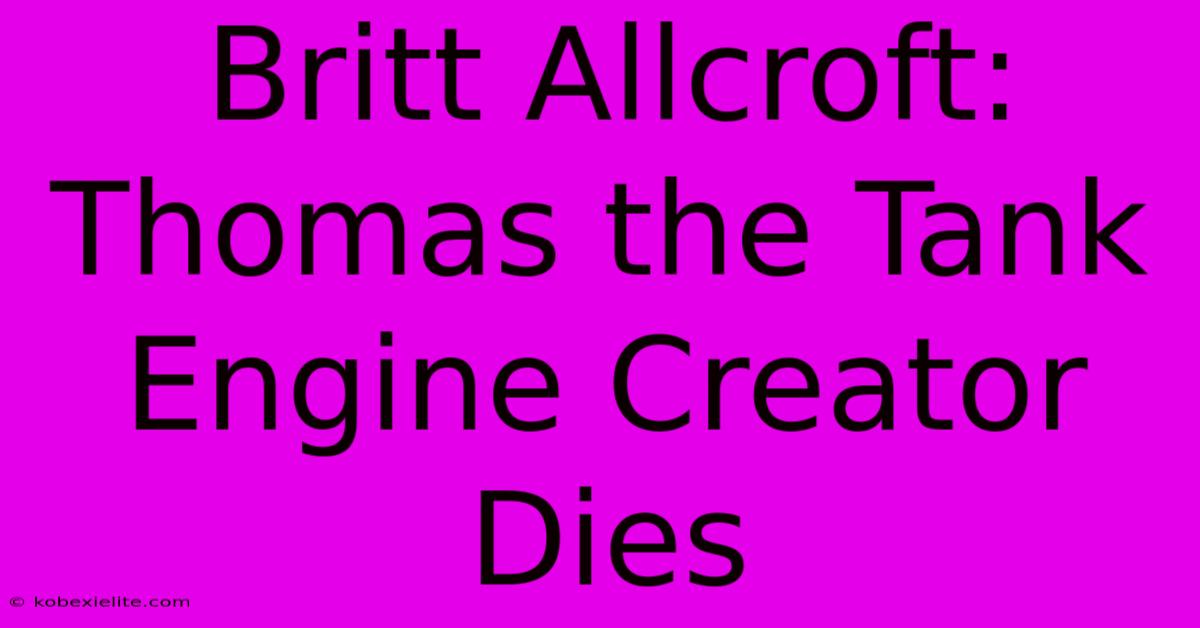 Britt Allcroft: Thomas The Tank Engine Creator Dies