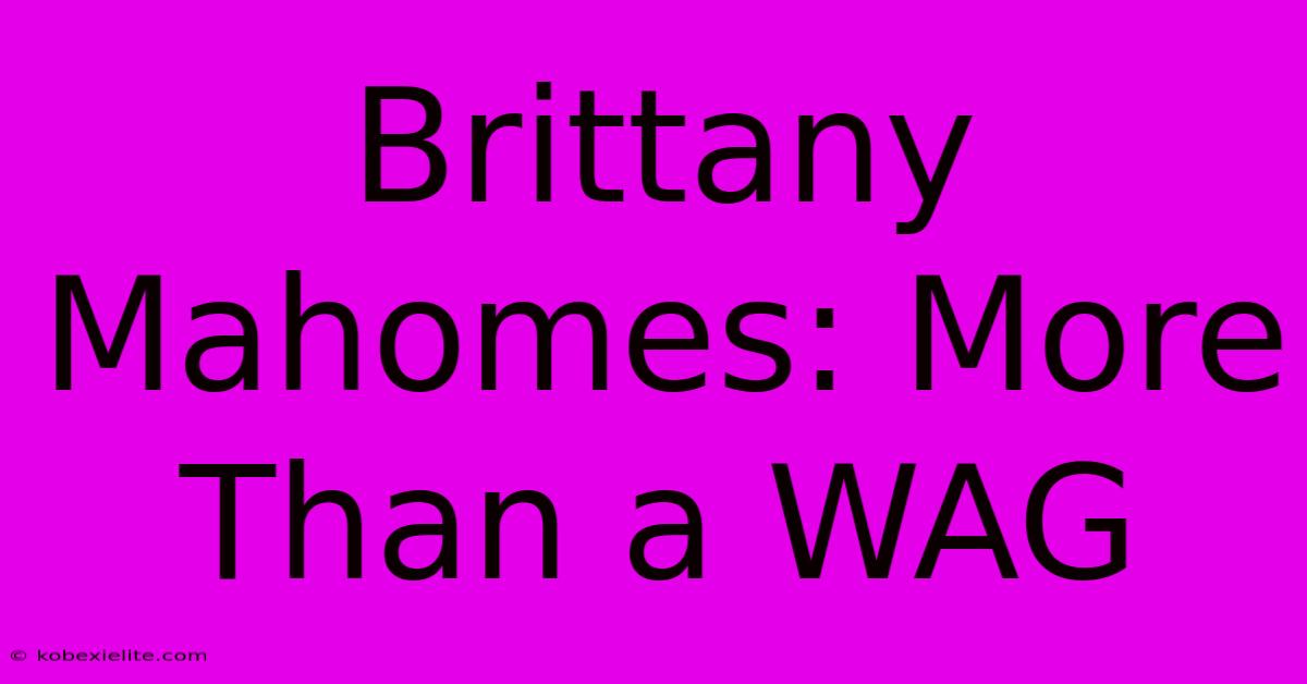 Brittany Mahomes: More Than A WAG