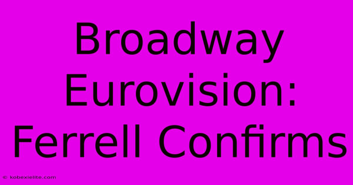 Broadway Eurovision: Ferrell Confirms