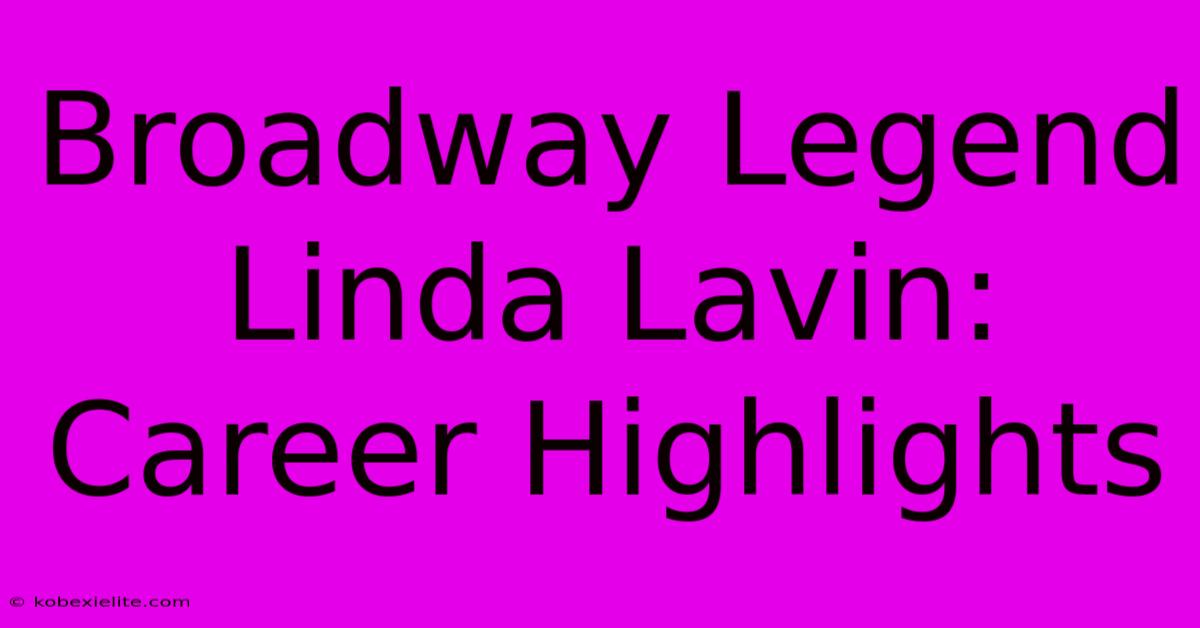 Broadway Legend Linda Lavin: Career Highlights