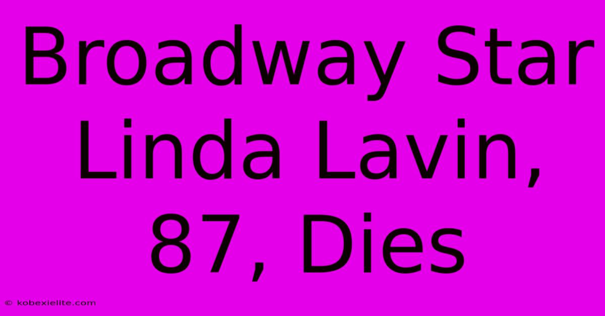 Broadway Star Linda Lavin, 87, Dies