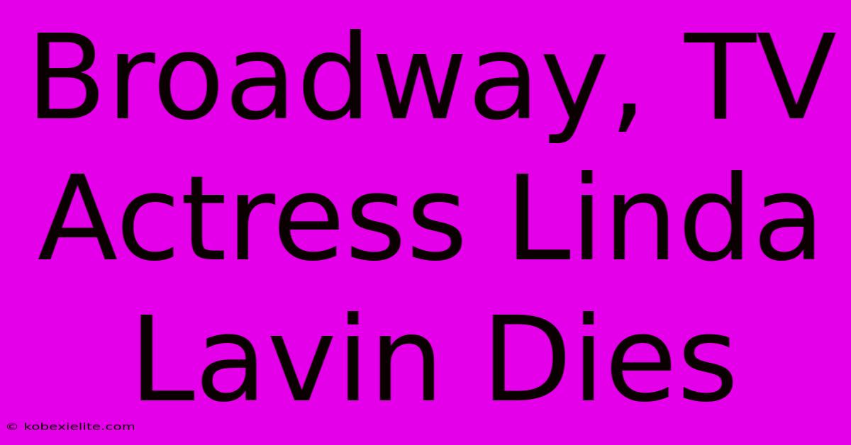 Broadway, TV Actress Linda Lavin Dies