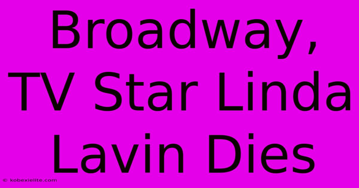 Broadway, TV Star Linda Lavin Dies