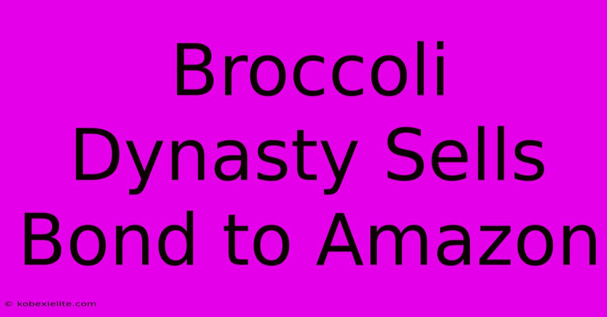 Broccoli Dynasty Sells Bond To Amazon